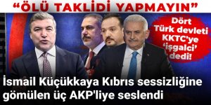 İsmail Küçükkaya Kıbrıs sessizliğine gömülen üç AKP'liye seslendi