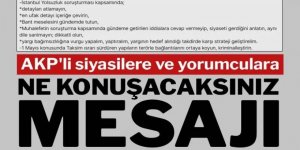 AKP'li siyasilere 'ne konuşacaksınız' mesajı