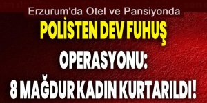 Erzurum'da fuhuş operasyonu: 8 kadın kurtarıldı