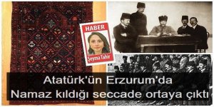 Atatürk'ün Erzurum'da Namaz kıldığı seccade ortaya çıktı