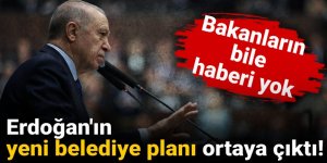 Erdoğan'ın yeni belediye planı ortaya çıktı