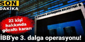 İBB'ye 3. dalga operasyonu: 22 kişi hakkında gözaltı kararı