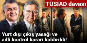 TÜSİAD davası: Yurt dışı çıkış yasağı ve adli kontrol kararı kaldırıldı!