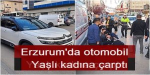 Erzurum'da otomobil yaşlı kadına çarptı!