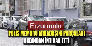 Erzurumlu polis Arkadaşını parçalayıp intihar etti