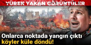 Onlarca noktada yangın çıktı köyler küle döndü!