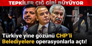 Türkiye yine gözünü CHP’li Belediyelere operasyonlarla açtı!