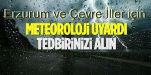 Erzurum, Kars ve Ardahan için kuvvetli yağış uyarısı