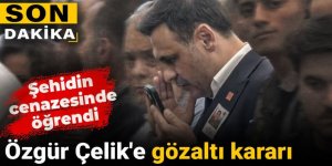 Özgür Çelik'e gözaltı kararı: Şehidin cenazesinde öğrendi