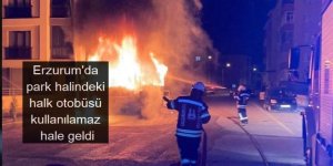 Erzurum'da Yangın çıkan park halindeki halk otobüsü kullanılamaz hale geldi