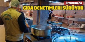 Erzurum'da gıda denetimleri sıklaştı