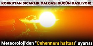 Meteoroloji'den "Cehennem haftası" uyarısı