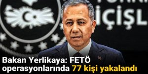 FETÖ operasyonlarında 77 kişi yakalandı