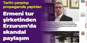 Ermeni tur şirketinden Erzurum'da skandal paylaşım