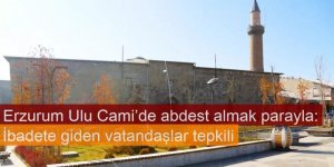 Erzurum Ulu Cami’de abdest almak parayla