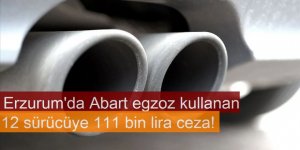 Abart egzoz kullanan 12 sürücüye 111 bin lira ceza!