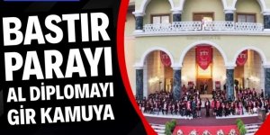 Bastır parayı al diplomayı gir kamuya