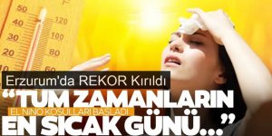 Erzurum'da sıcaklık rekoru kırıldı: 36,4 derece