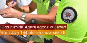 Erzurum'da Abartı egzoz kullanan 29 sürücüye 194 bin lira ceza kesildi