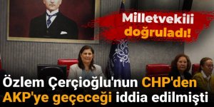 Özlem Çerçioğlu'nun CHP'den AKP'ye geçeceği iddia edilmişti: Milletvekili doğruladı