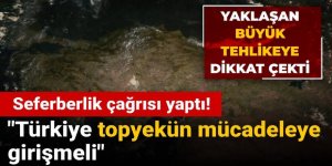 Yaklaşan büyük tehlikeye dikkat çekti! Seferberlik çağrısı yaptı