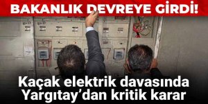 Kaçak elektrik davasında Yargıtay’dan kritik karar