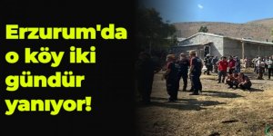 Erzurum'da o köy iki gündür yanıyor!