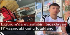 Erzurum'da ev sahibini bıçaklayan 17 yaşındaki genç tutuklandı
