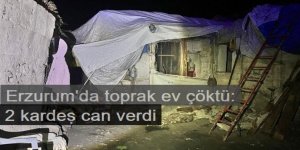 Erzurum'da toprak ev çöktü: 2 kardeş can verdi