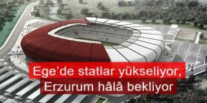 Ege’de statlar yükseliyor, Sahipsiz şehir Erzurum hâlâ bekliyor