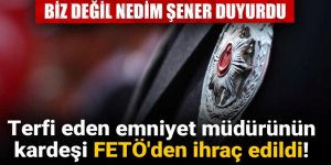 Terfi eden emniyet müdürünün kardeşi FETÖ'den ihraç edildi!
