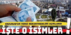 Erzurum'un vergi rekortmenleri açıklandı!