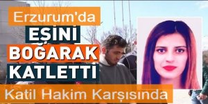 Erzurum'da Tartıştığı eşini boğarak öldüren zanlı hakim karşısında