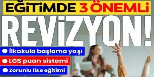 Eğitimde 3 önemli revizyon!