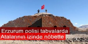 Erzurum polisi tabyalarda atalarının izinde