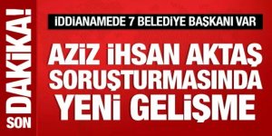 Aziz İhsan Aktaş iddianamesi hazırlandı