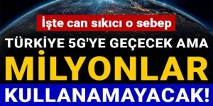 Türkiye 5G'ye geçecek ama milyonlar kullanamayacak!