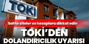TOKİ'den dolandırıcılık uyarısı: Sahte sitelere itibar etmeyin