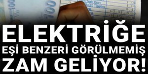 Elektriğe eşi benzeri görülmemiş zam geliyor!