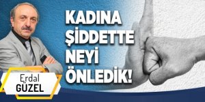 KADINA ŞİDDETTE NEYİ ÖNLEDİK!