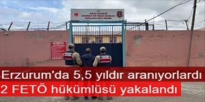Erzurum'da aralarında 5,5 yıldır aranan 2 FETÖ hükümlüsü yakalandı