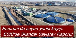 Erzurum’da suyun yarısı kayıp