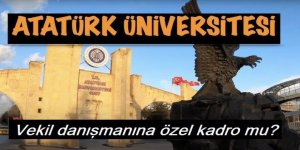 Atatürk Üniversitesinden Vekil danışmanına özel kadro mu?