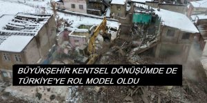 Büyükşehir kentsel dönüşümde de Türkiye’ye rol model oldu