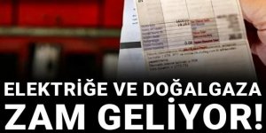 Elektriğe ve doğalgaza zam geliyor!