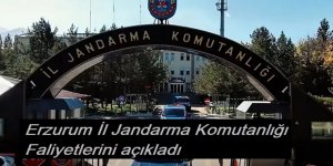 Erzurum İl Jandarma Komutanlığı faliyetlerini açıkladı