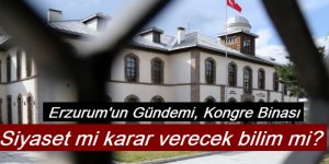 Erzurum'un gündemine, Siyaset mi karar verecek bilim mi?