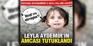 Leyla’nın amcası tutuklandı