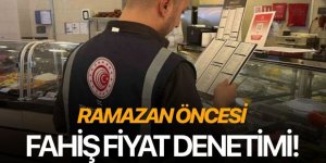 Ramazan öncesi fahiş fiyat ve stokçuluğa sıkı takip