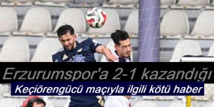 Erzurumspor'a 2-1 kazandığı Keçiörengücü maçıyla ilgili kötü haber